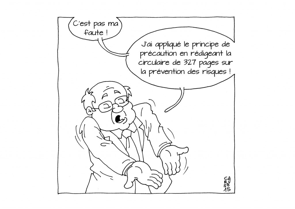 « C’est pas ma faute ! J’ai appliqué le principe de précaution en rédigeant la circulaire de 327 pages sur la prévention des risques ».